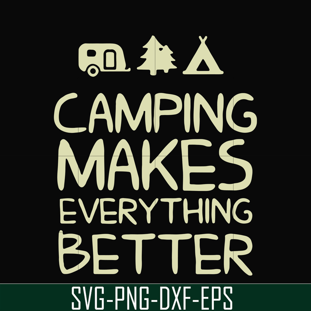 CMP069-camping makes everythings better svg, png, dxf, eps digital file CMP069.jpg