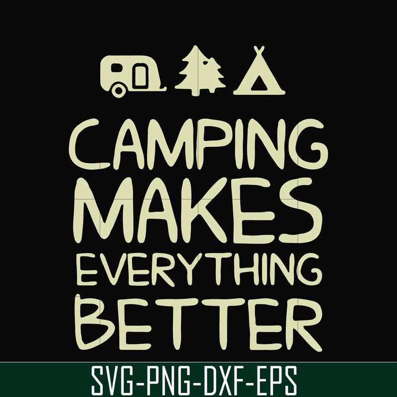 CMP069-camping makes everythings better svg, png, dxf, eps digital file CMP069.jpg