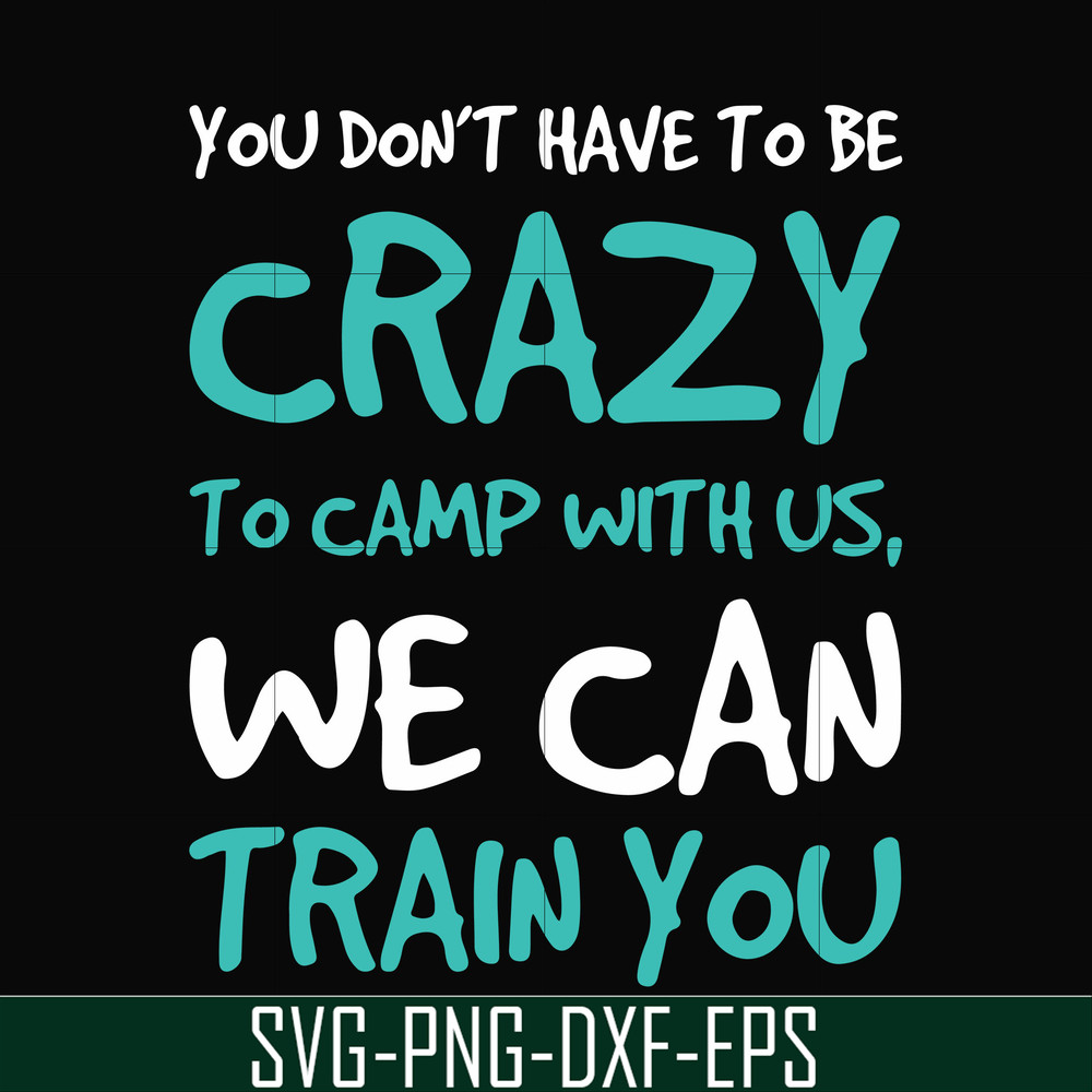 CMP086-You don't have to be crazy to camp with us, we can train you svg, png, dxf, eps digital file CMP086.jpg