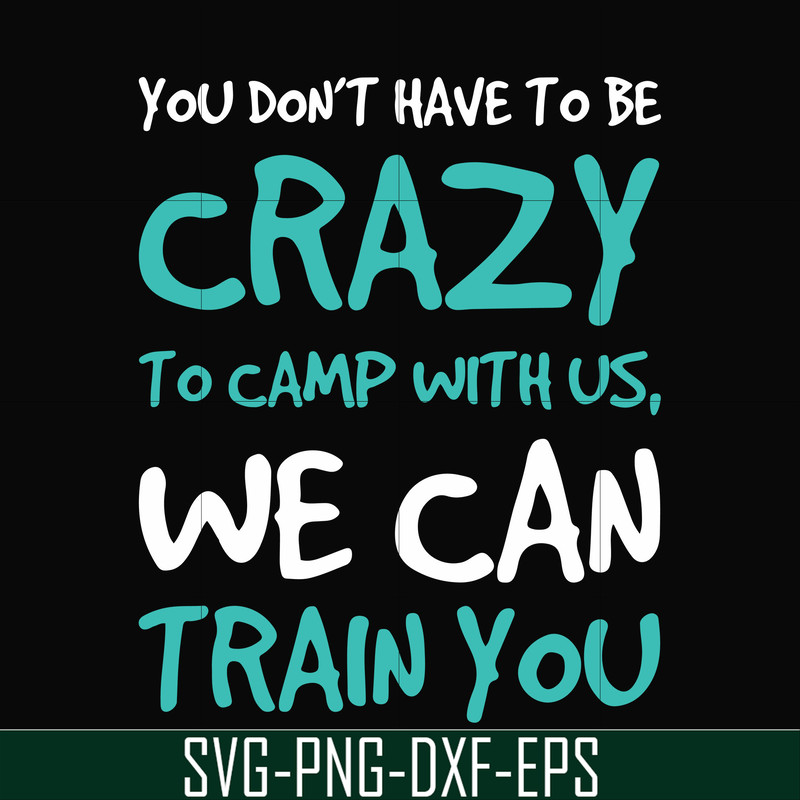 CMP086-You don't have to be crazy to camp with us, we can train you svg, png, dxf, eps digital file CMP086.jpg