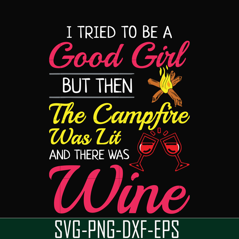 CMP090-I tried to be a good girl but then the campfire was lit and there was wine svg, png, dxf, eps digital file CMP090.jpg