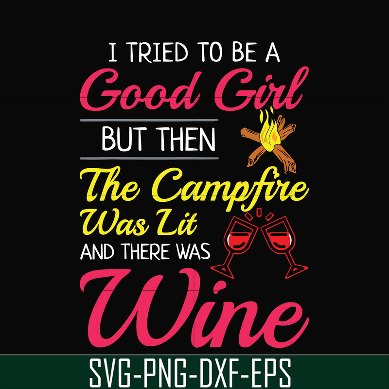 CMP090-I tried to be a good girl but then the campfire was lit and there was wine svg, png, dxf, eps digital file CMP090.jpg