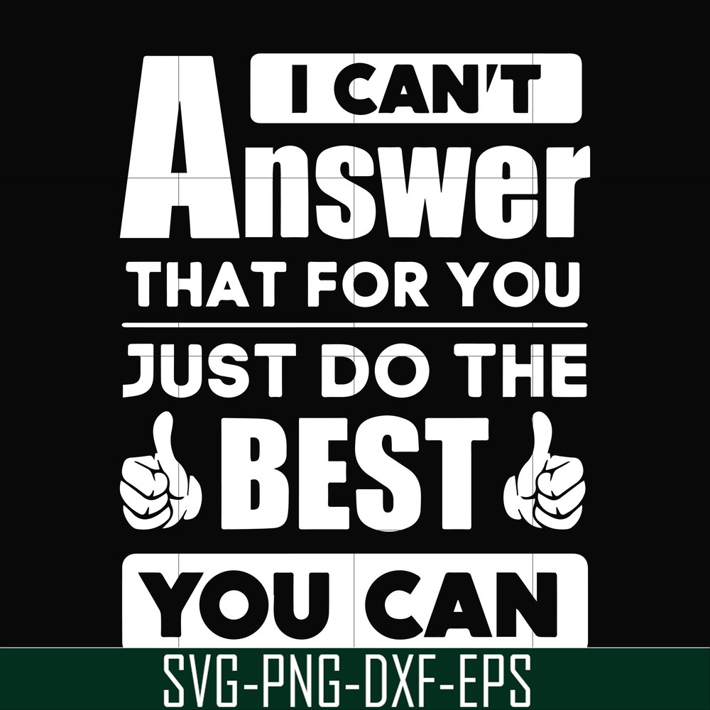 FN000138-I can't answer that for you just do the best you can svg, png, dxf, eps file FN000138.jpg
