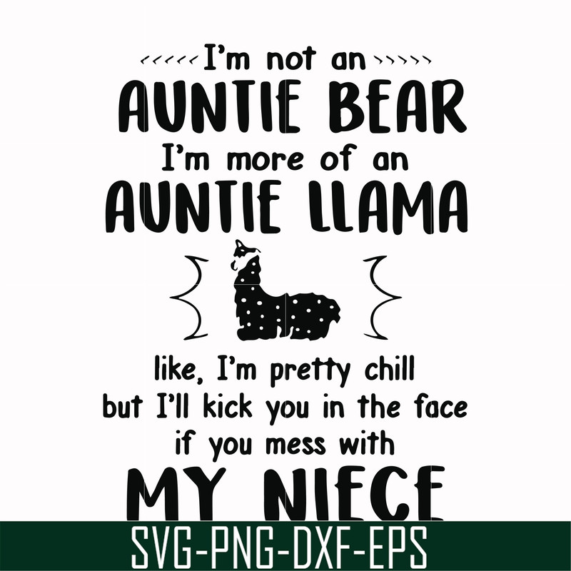 FN000228-I'm not an auntie bear I'm more of an auntie llama but I'll kick you in the face if you mess with my niece svg, png, dxf, eps file FN000228.jpg
