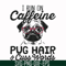 FN000236-I run on Caffeine pug hair cuss words svg, png, dxf, eps file FN000236.jpg