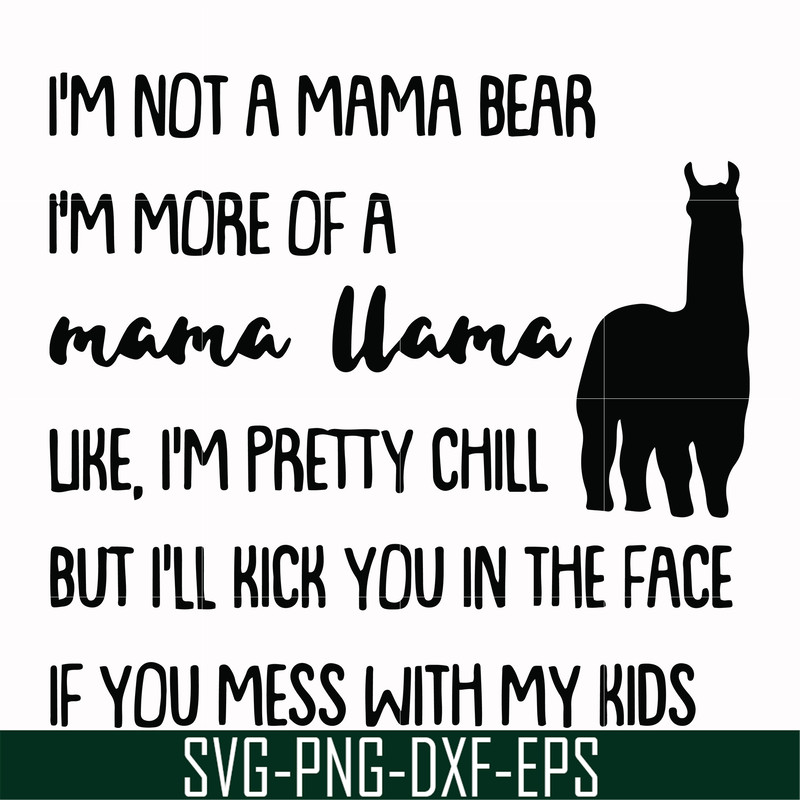 FN000263-I'm not a mama bear I'm more of a mama llama Uke I'm pretty chill but I'll kick you in the face if you mess with my kids svg, png, dxf, eps file FN0002
