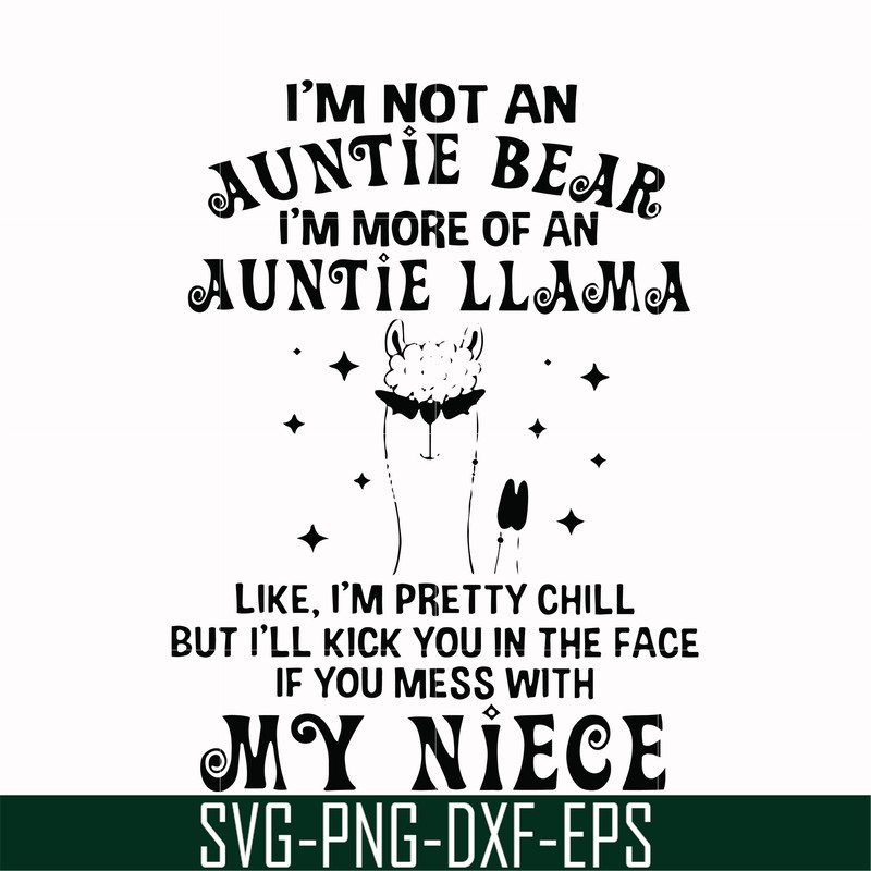 FN000265-I'm not an auntie bear I'm more of a auntie llama Uke I'm pretty chill but I'll kick you in the face if you mess with my niece svg, png, dxf, eps file