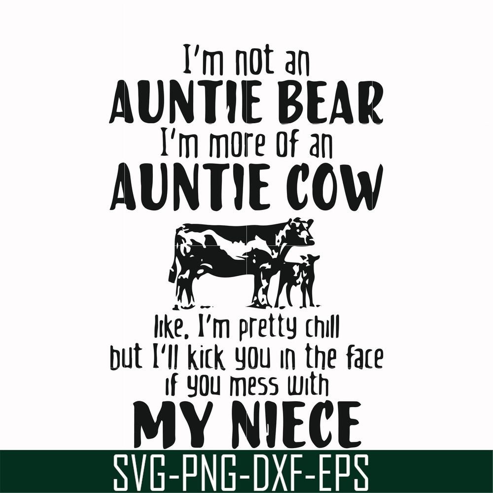 FN000266-I'm not an auntie bear I'm more of an auntie cow Uke I'm pretty chill but I'll kick you in the face if you mess with my niece svg, png, dxf, eps file F
