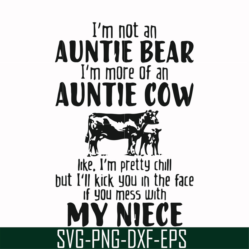 FN000266-I'm not an auntie bear I'm more of an auntie cow Uke I'm pretty chill but I'll kick you in the face if you mess with my niece svg, png, dxf, eps file F