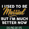 FN000282-I used to be married but I'm much better now svg, png, dxf, eps file FN000282.jpg