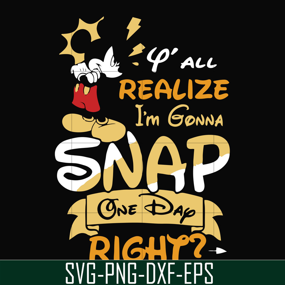 FN000318-Y'all realize I'm gonna snap one day right svg, png, dxf, eps file FN000318.jpg