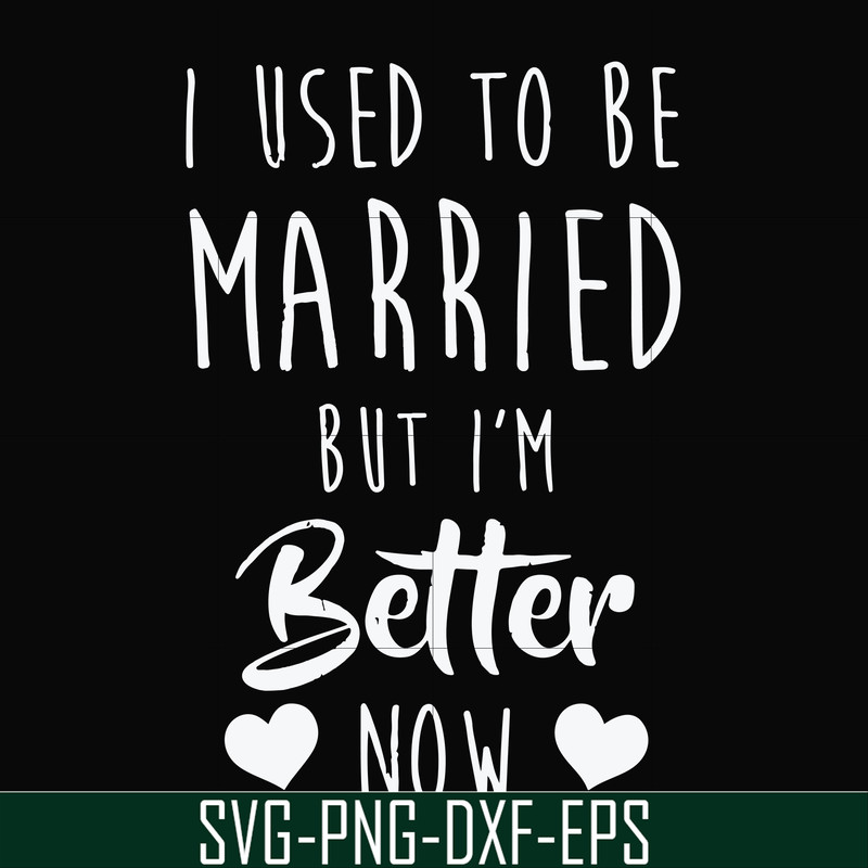 FN000319-I used to be married but I'm better now svg, png, dxf, eps file FN000319.jpg