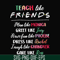 FN00032-Teach like friends plan like monica greet like Joey have fun like phoebe dress like Rachel laugh like chandler care like ross svg, png, dxf, eps file FN