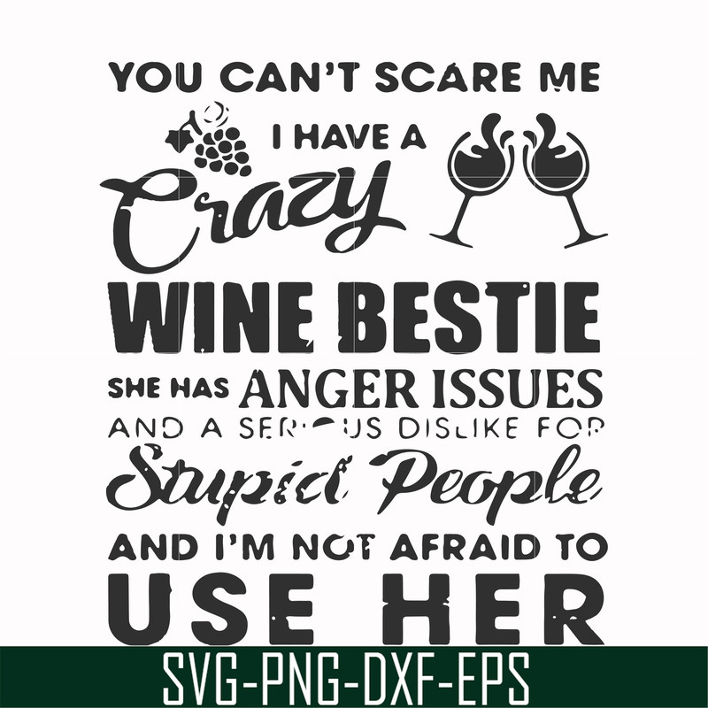 FN000338-You can't scare me I have a crazy wine bestie she has anger issues and a serious dislike for stupid people and I'm not afraid to use her svg, png, dxf,
