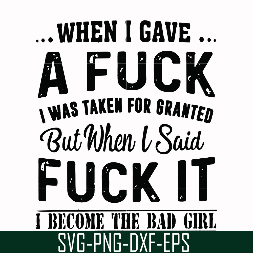 FN000351-When I gave a fuck I was taken for granted but when I said fuck it I become the bad girl svg, png, dxf, eps file FN000351.jpg