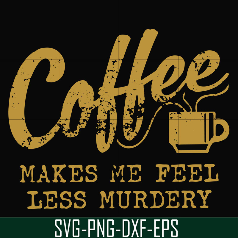 FN000399-Coffee makes me feel less murdery svg, png, dxf, eps file FN000399.jpg