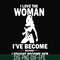 FN000423-I love the woman I've become because I fought become her svg, png, dxf, eps file FN000423.jpg
