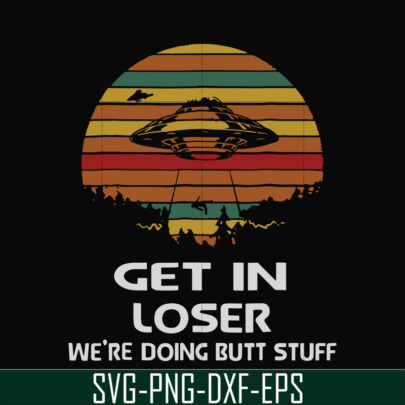 FN000497-Get in loser we're doing butt stuff svg, png, dxf, eps file FN000497.jpg