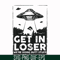 FN000498-Get in loser we're doing butt stuff svg, png, dxf, eps file FN000498.jpg