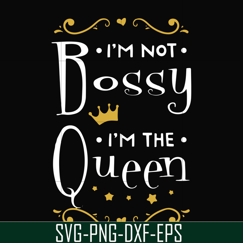 FN000510-I'm not bossy I'm the queen svg, png, dxf, eps file FN000510.jpg