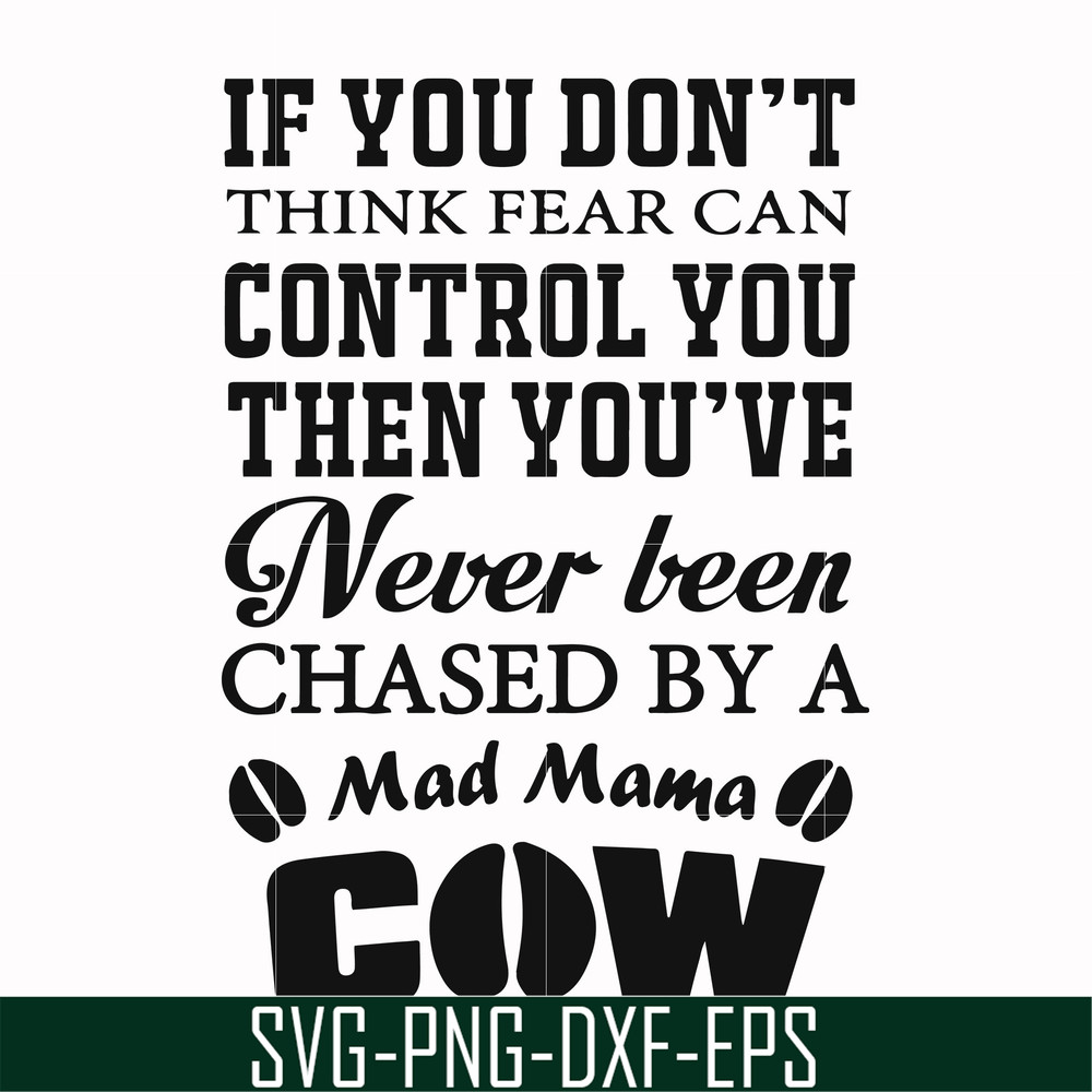 FN000535-If you don't think fear can control you then you've never been chased by a mad mama cow svg, png, dxf, eps file FN000535.jpg