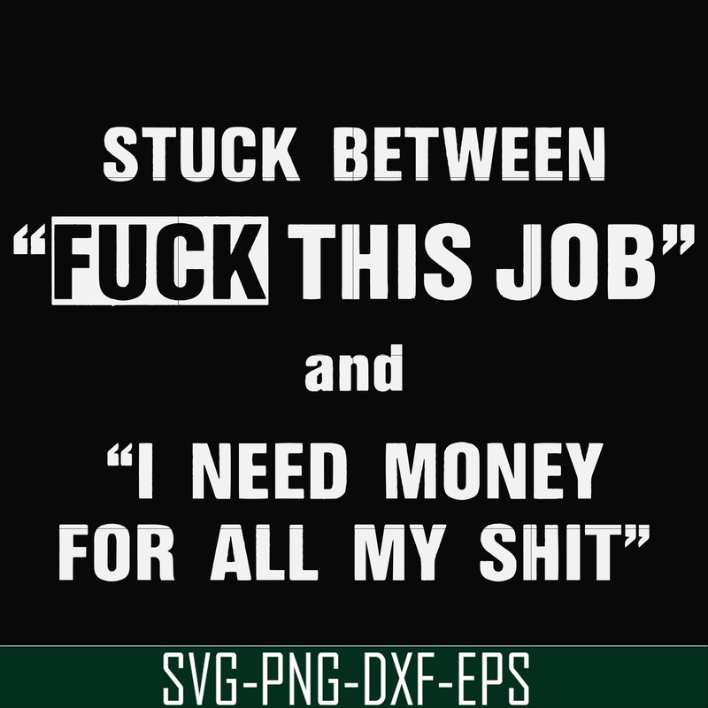 FN000544-Stuck between fuck this job and I need money for all my shit svg, png, dxf, eps file FN000544.jpg