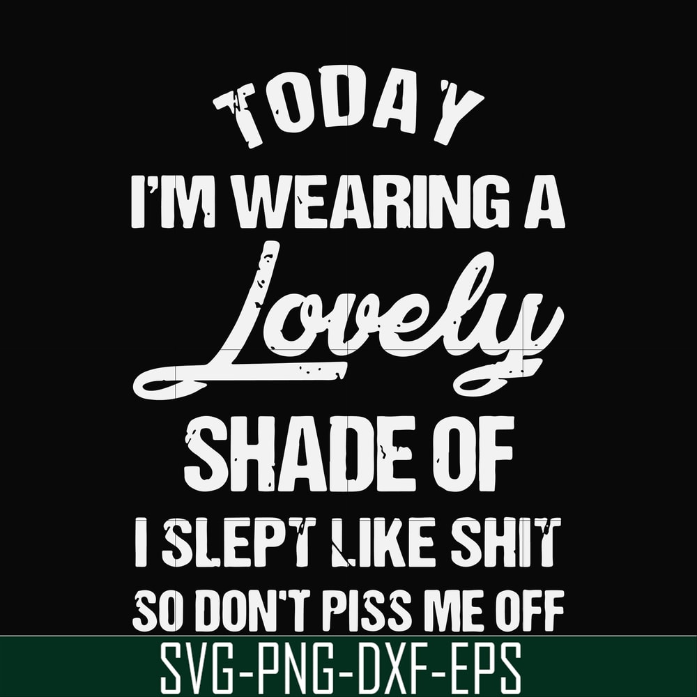 FN000561-Today I'm wearing a lovely shade of I slept like shit so don't piss me off svg, png, dxf, eps file FN000561.jpg