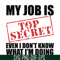 FN000605-My job is top secret even I don't know what I'm doing svg, png, dxf, eps file FN000605.jpg