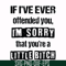 FN000663-If I've ever offended you Im sorry that you're a little bitch svg, png, dxf, eps file FN000663.jpg