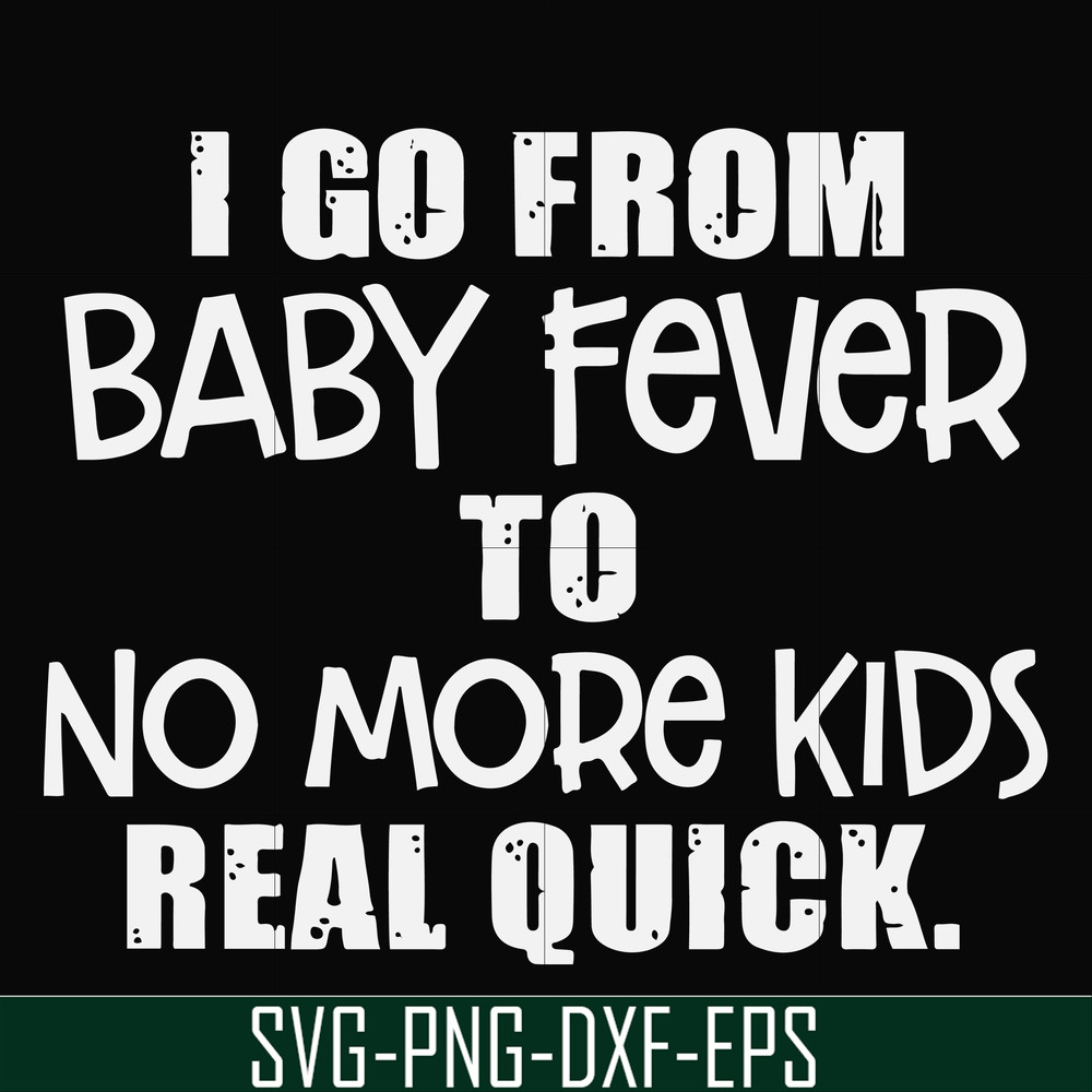 FN000667-I go from baby fever to no more kids real quick svg, png, dxf, eps file FN000667.jpg