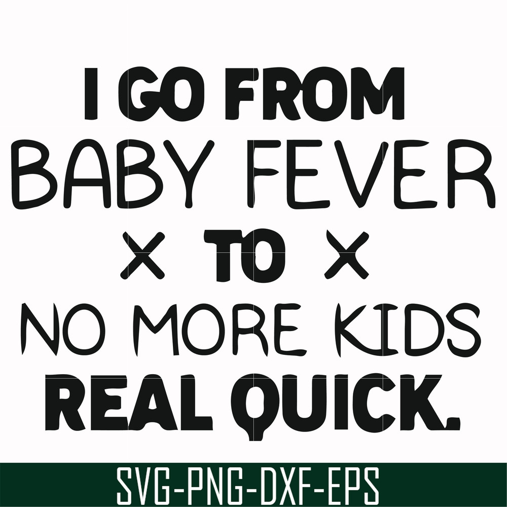 FN000668-I go from baby fever to no more kids real quick svg, png, dxf, eps file FN000668.jpg