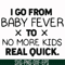 FN000668-I go from baby fever to no more kids real quick svg, png, dxf, eps file FN000668.jpg