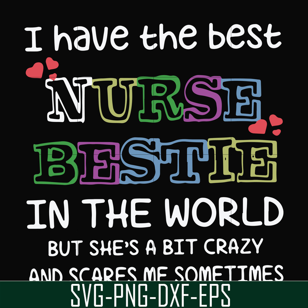 FN000670-I have the best nurse bestie in the world but she's a bit crazy and scares me sometimes svg, png, dxf, eps file FN000670.jpg
