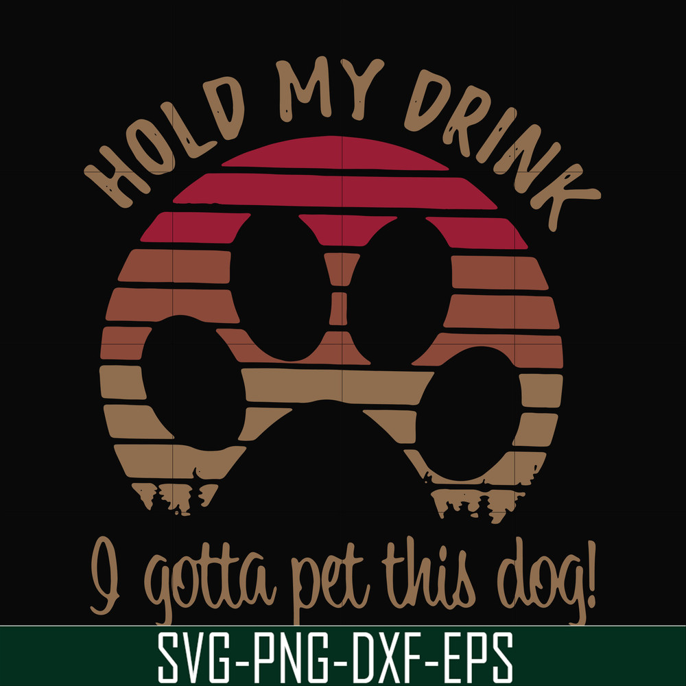 FN000691-Hold my drink I gotta pet this dog svg, png, dxf, eps file FN000691.jpg