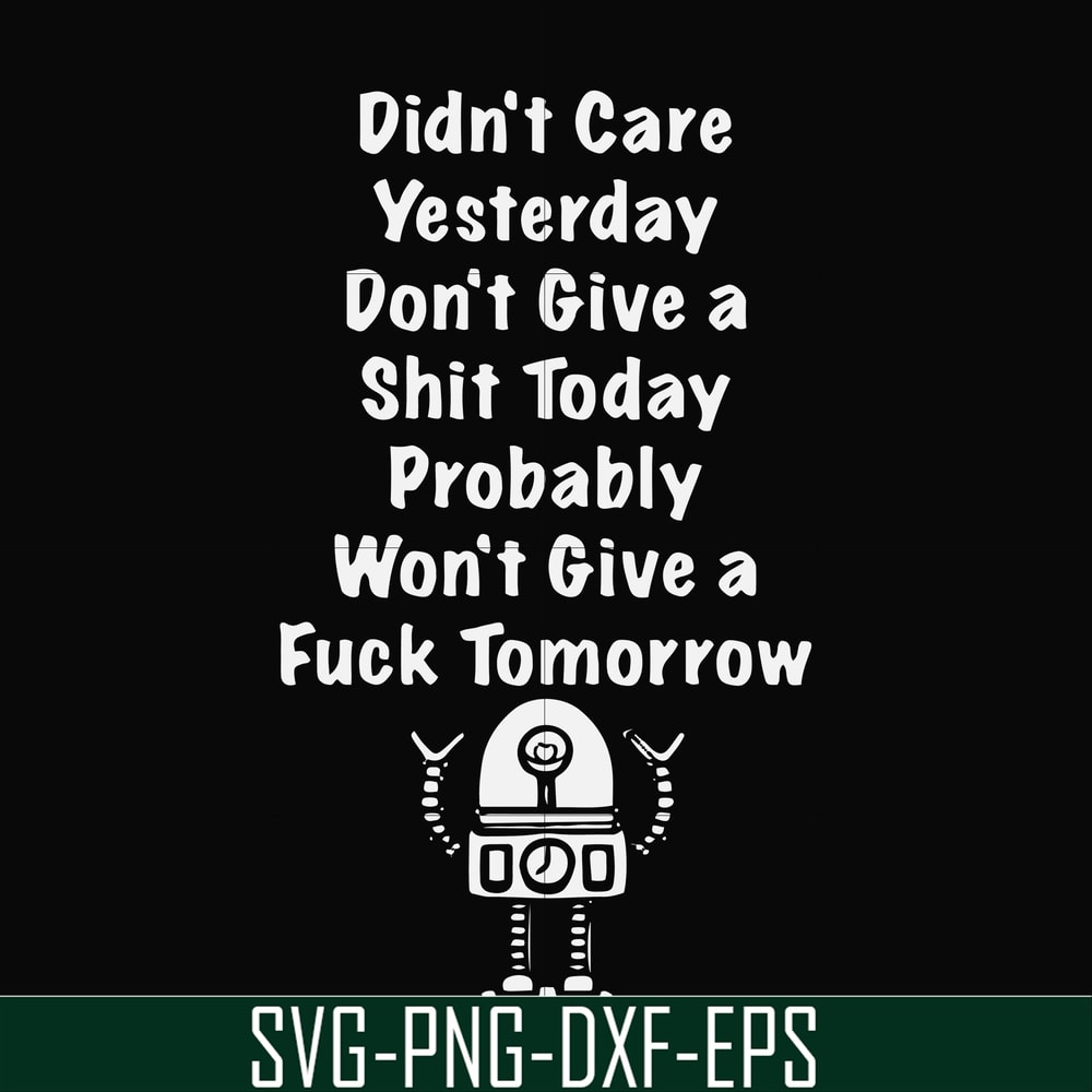 FN000753-Didn't care yesterday didn't give a shit today probably won't give a fuck tommorrow svg, png, dxf, eps file FN000753.jpg