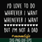 FN000792-I'd love to do whatever I want whenever I want but I'm not a dad svg, png, dxf, eps file FN000792.jpg