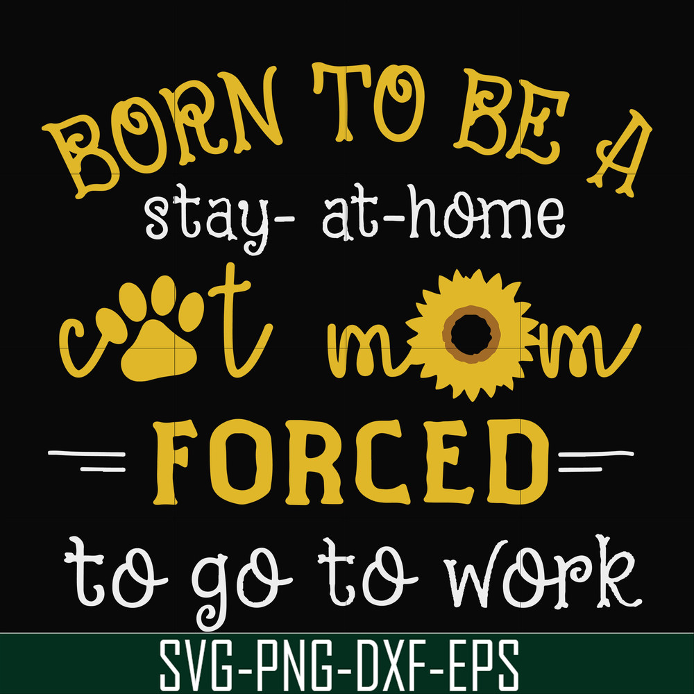 FN00086-Born to be a stay at home cat mom forced to go to work svg, png, dxf, eps file FN00086.jpg