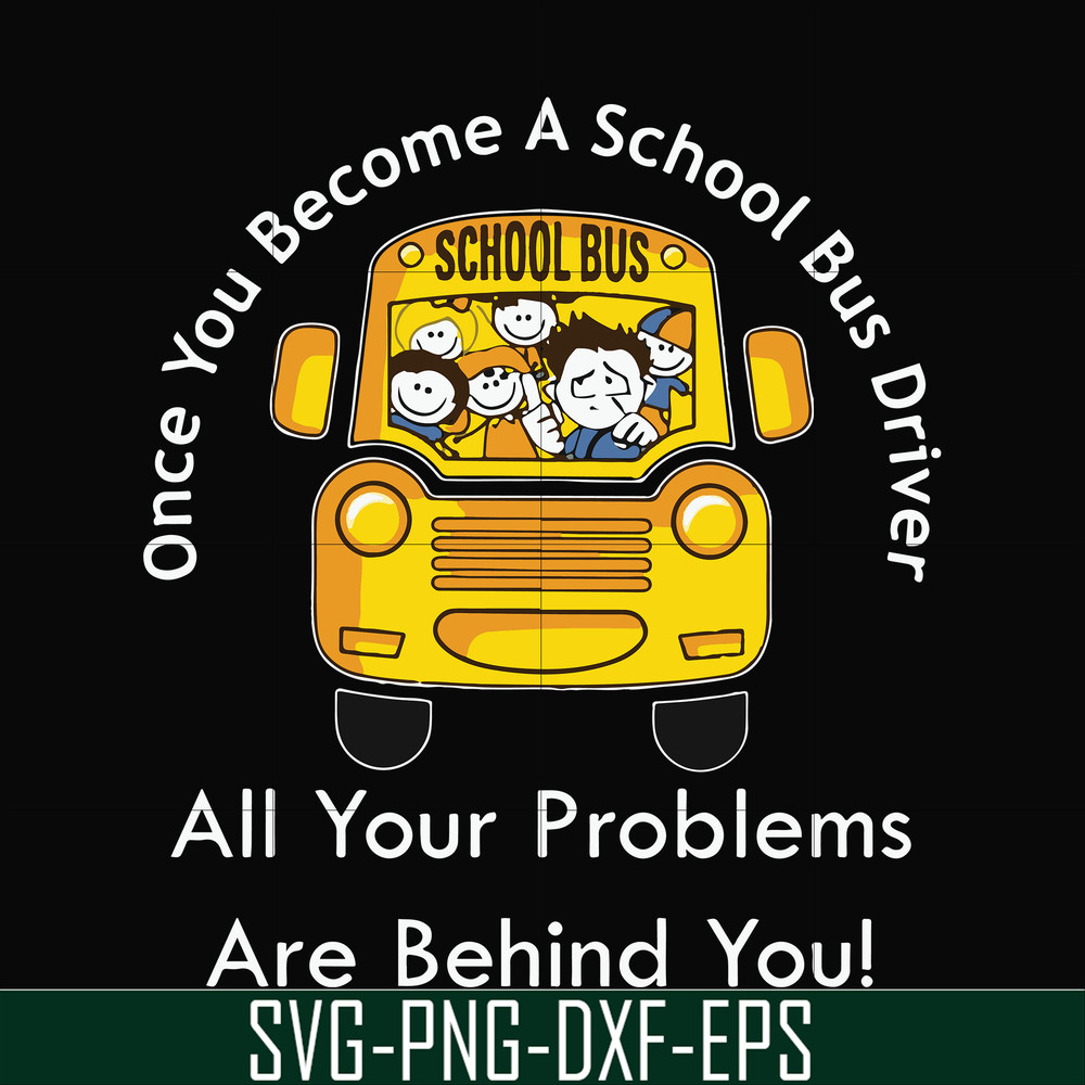 FN000871-Once you become a school bus driver all your problems are behind you! svg, png, dxf, eps file FN000871.jpg
