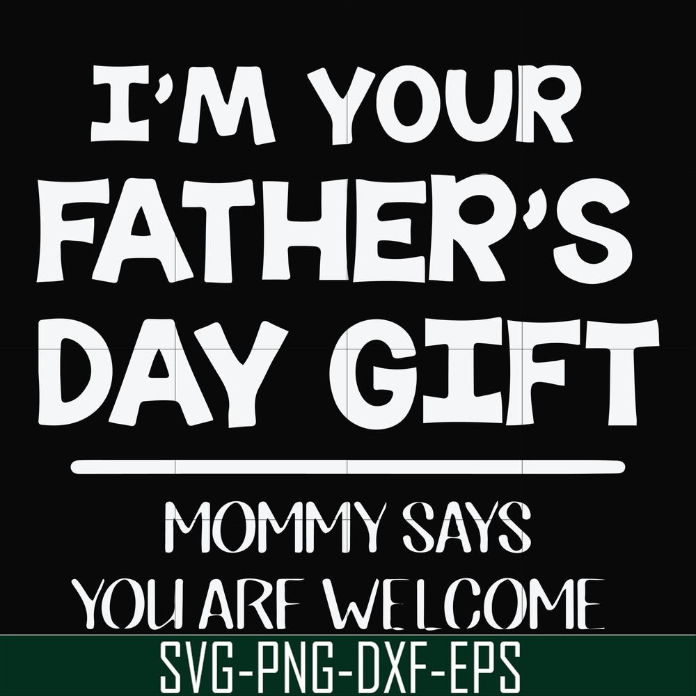 FN000893-I'm your father's day gift mommy says you are welcome svg, png, dxf, eps file FN000893.jpg