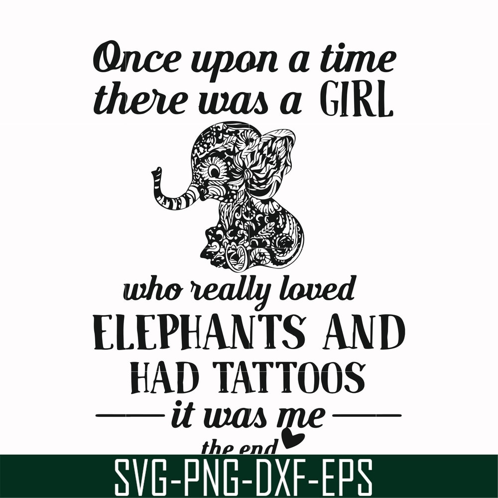 FN000918-Once upon a time there was a girl who really loved elephants and had tattoos it was me the end svg, png, dxf, eps file FN000918.jpg