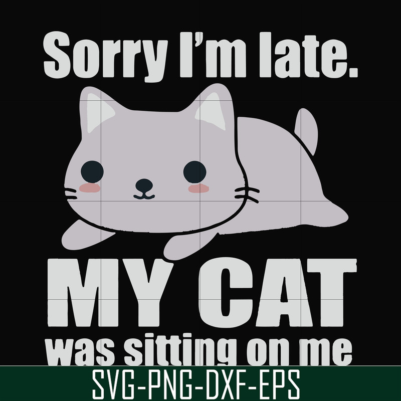 FN000937-Sorry I'm late my cat was sitting on me svg, png, dxf, eps file FN000937.jpg