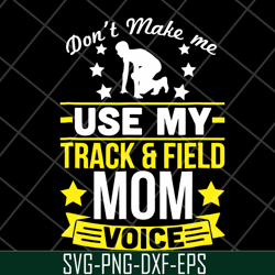 don't make me use my track & field mom voive svg, mother's day svg, eps, png, dxf digital file mtd03042123