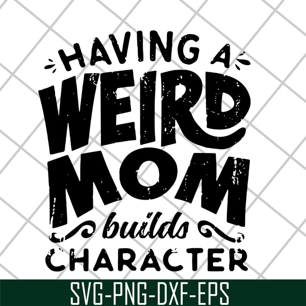 MTD20042106-Having a weird mom builds character svg, Mother's day svg, eps, png, dxf digital file MTD20042106.jpg