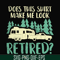 CMP035-Does this shirt make me look retired camping svg, png, dxf, eps digital file CMP035.jpg