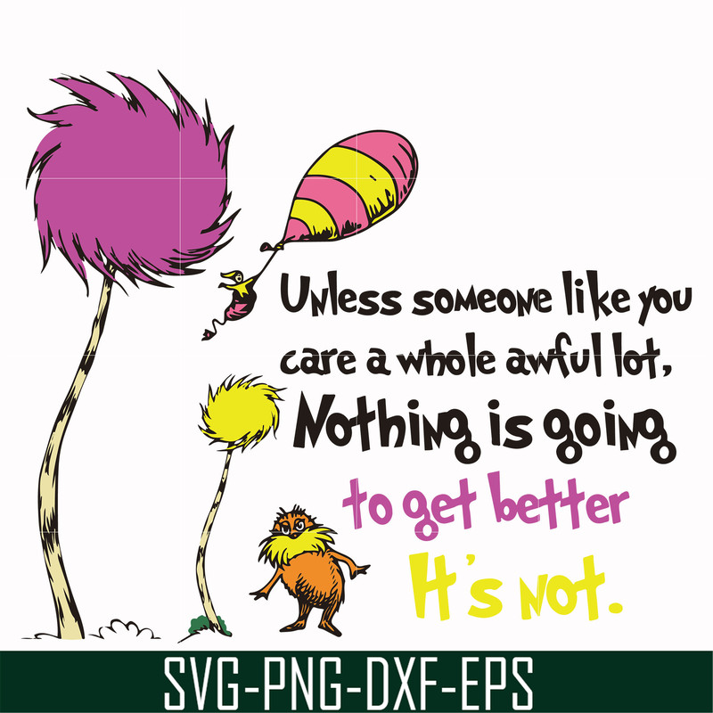 DR000147-Unless someone like you care a whole awful lot nothing is going to get better it's not svg, png, dxf, eps file DR000147.jpg