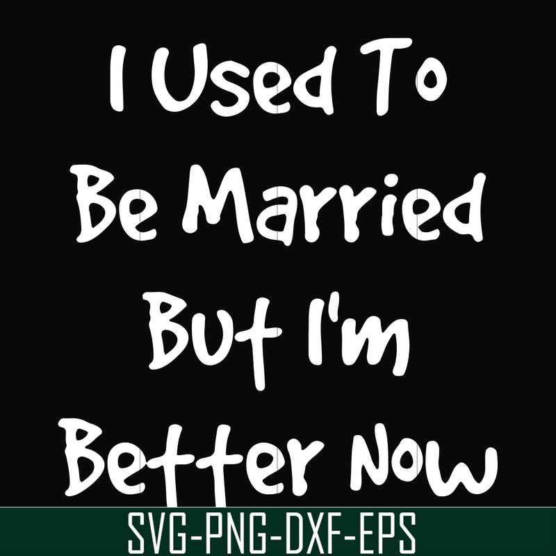 FN000100-I used to be married but I'm better now svg, png, dxf, eps file FN000100.jpg