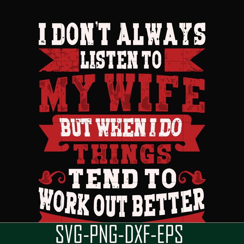 FN000104-I don't always listen to my wife but when I do things tend to work out better svg, png, dxf, eps file FN000104.jpg