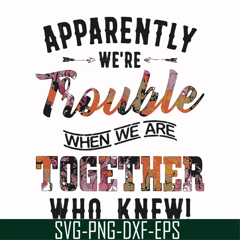 FN000111-Apparently we're trouble when we are together who knew svg, png, dxf, eps file FN000111.jpg