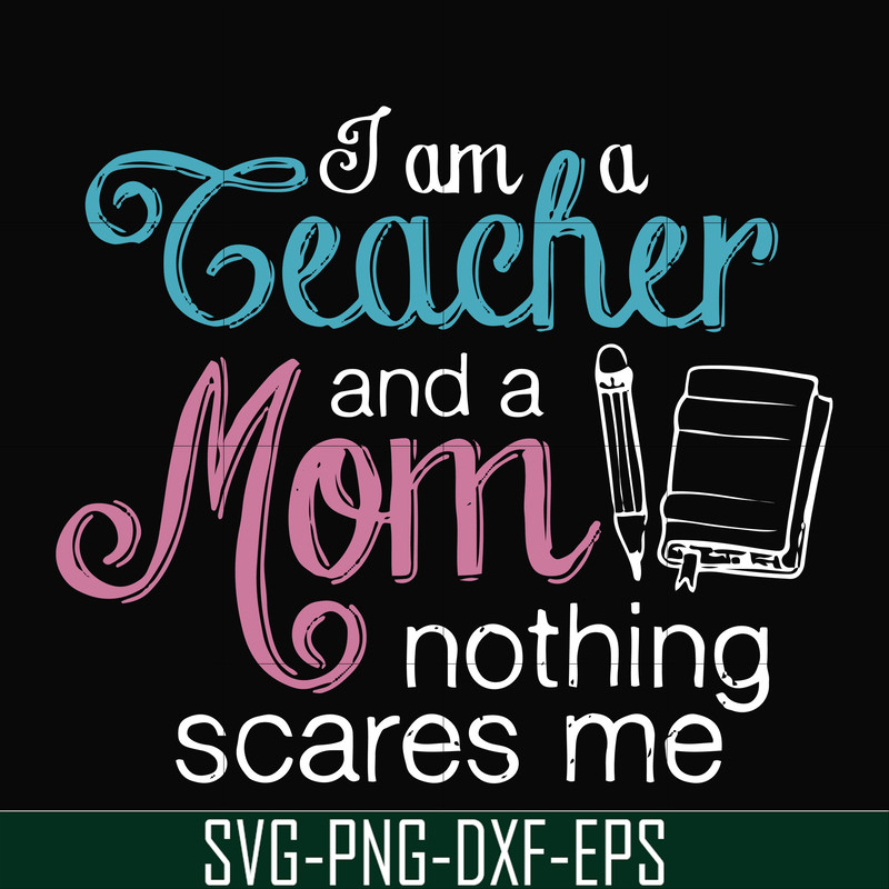 FN000162-I am a teacher and a mom nothing scares me svg, png, dxf, eps file FN000162.jpg