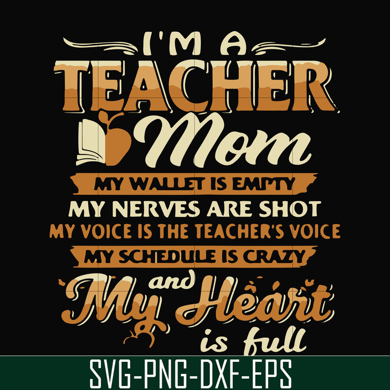FN000164-I'm a teacher mom my wallet is empty my nerves are shot my voice is the teacher's voice my schedule is crazy and my heart is full svg, png, dxf, eps fi
